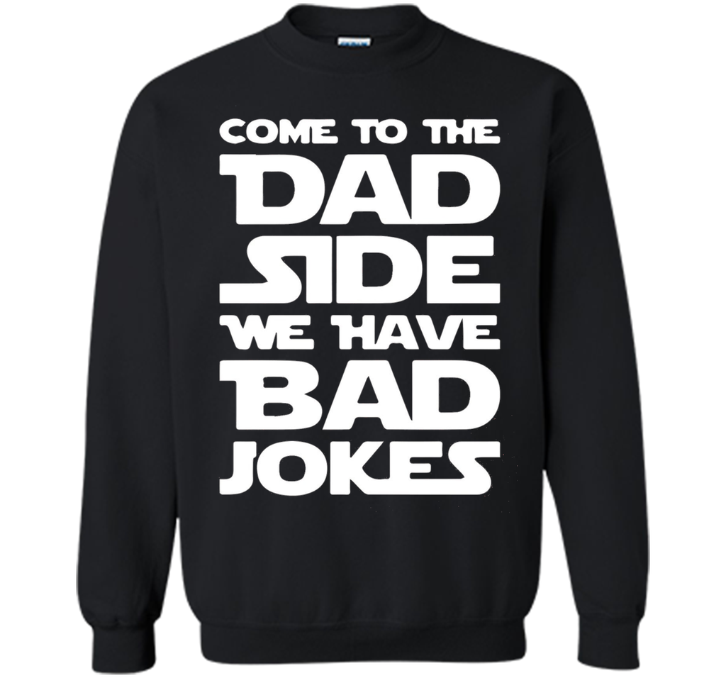Come To The Dad Side We Have Bad Jokes T-shirt