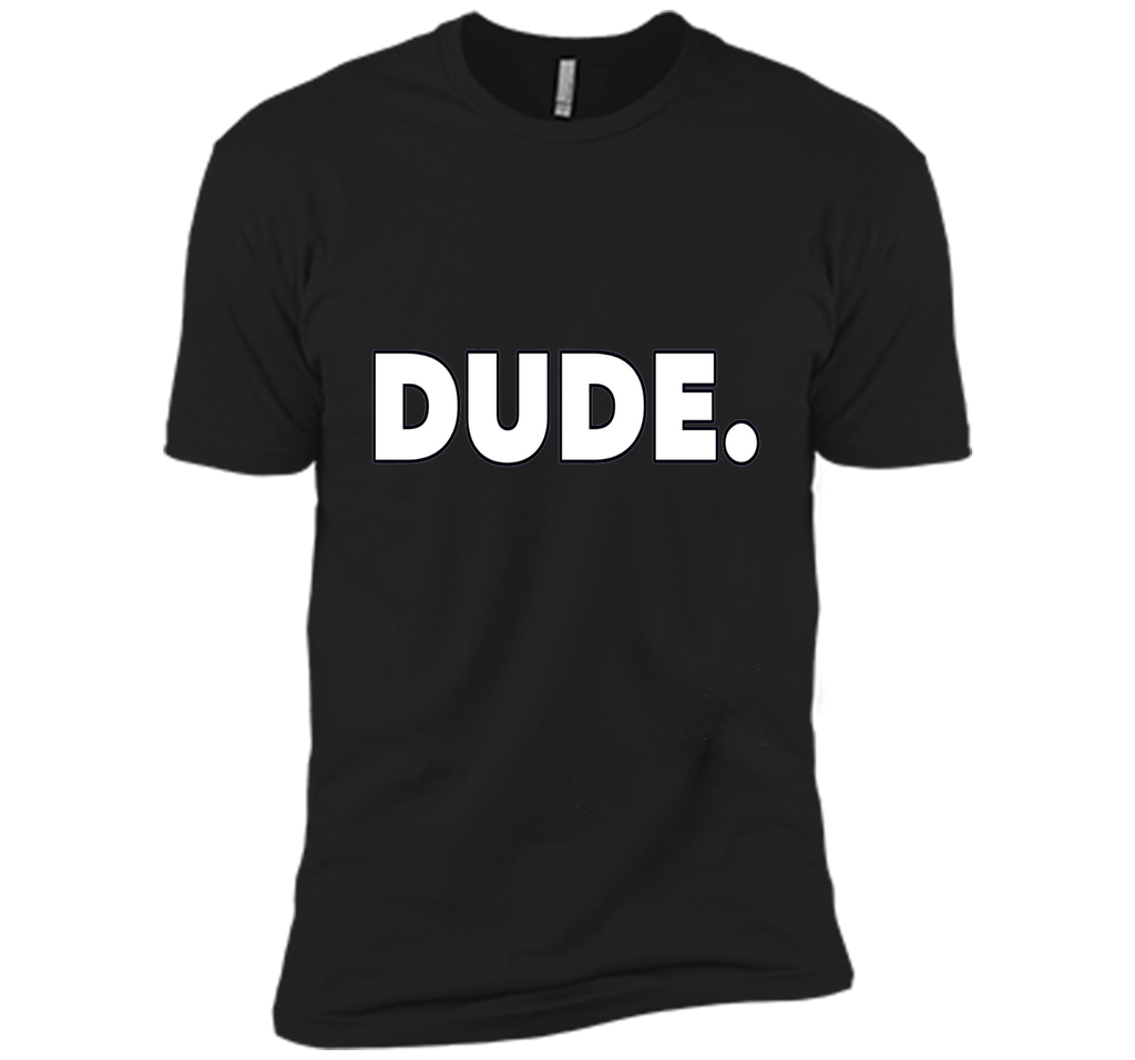 Dude. T-Shirt