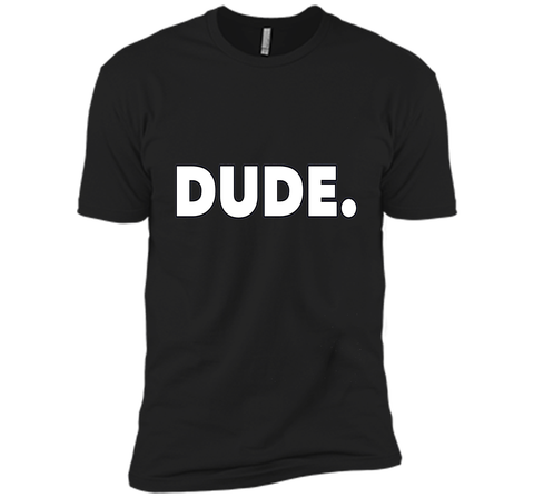 Dude. T-Shirt