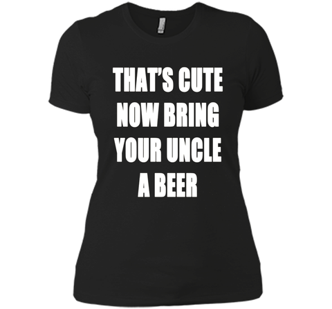 That's Cute Now Bring Your Uncle A Beer T Shirt
