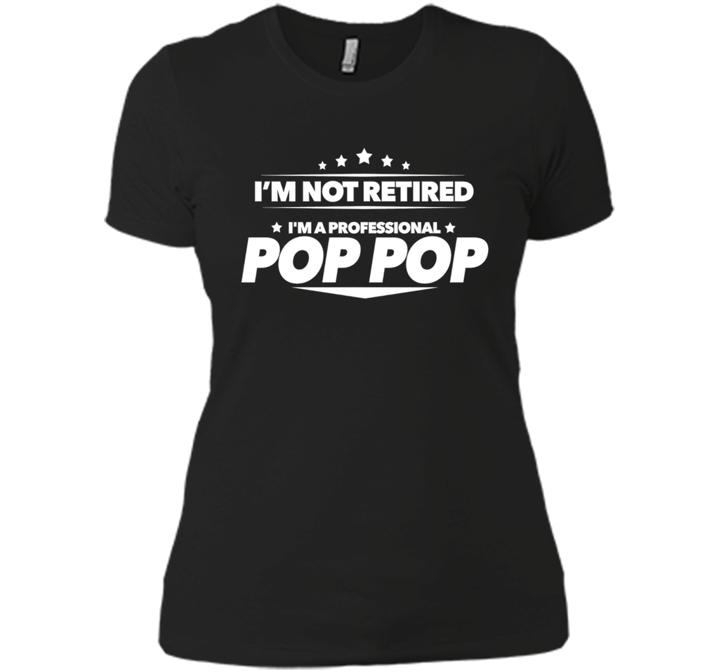 I'm Not Retired, I'm a Professional Pop Pop T Shirt - Gift