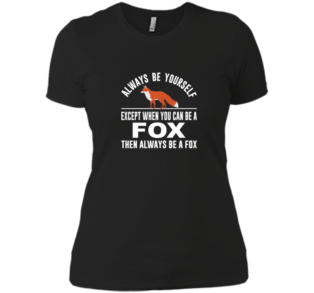 Always Be Yourself - Except When You Can Be a Fox Shirt