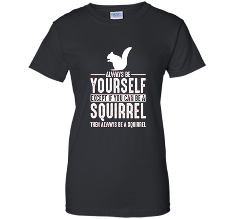 Squirrel Always Be Yourself Except If You Can Be T-Shirt