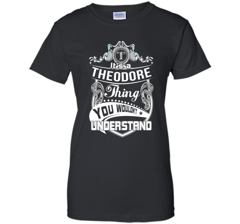 It's a Theodore thing you wouldn't understand T-Shirt