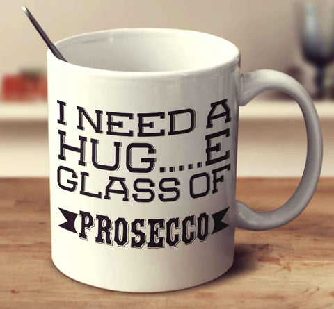 I Need A Huge Glass Of Prosecco