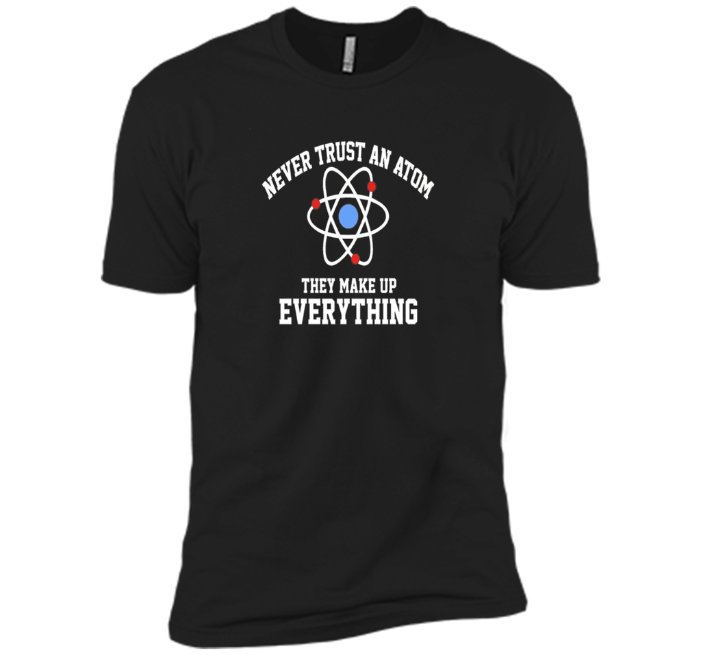 Never Trust an Atom They Make Up Everything T-Shirt