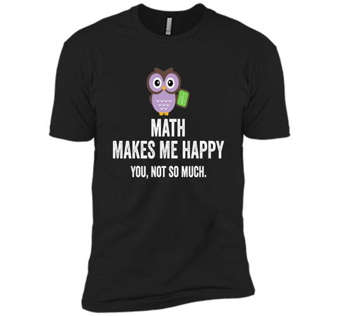Math Makes Me Happy You Not So Much Funny Science T-Shirt