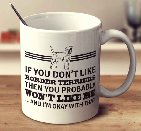 If You Don't Like Border Terriers Then You Probably Won't Like Me And I'm Okay With That