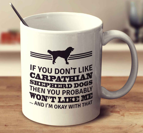 If You Don't Like Carpathian Shepherd Dogs Then You Probably Won't Like Me And I'm Okay With That