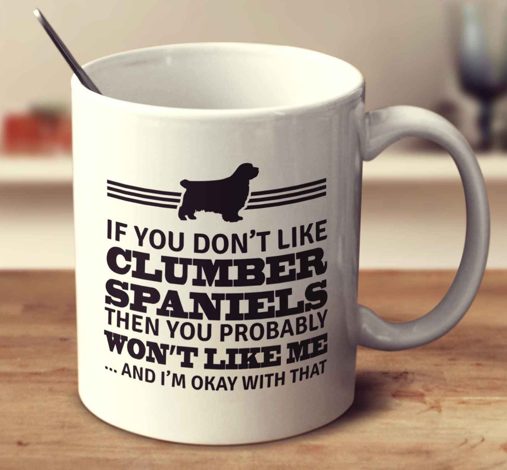 If You Don't Like Clumber Spaniels Then You Probably Won't Like Me And I'm Okay With That