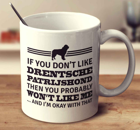 If You Don't Like Drentsche Patrijshond Then You Probably Won't Like Me And I'm Okay With That