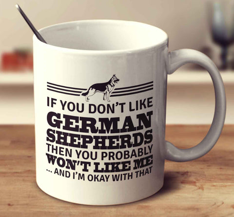 If You Don't Like German Shepherds Then You Probably Won't Like Me And I'm Okay With That