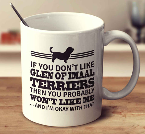 If You Don't Like Glen Of Imaal Terriers Then You Probably Won't Like Me And I'm Okay With That