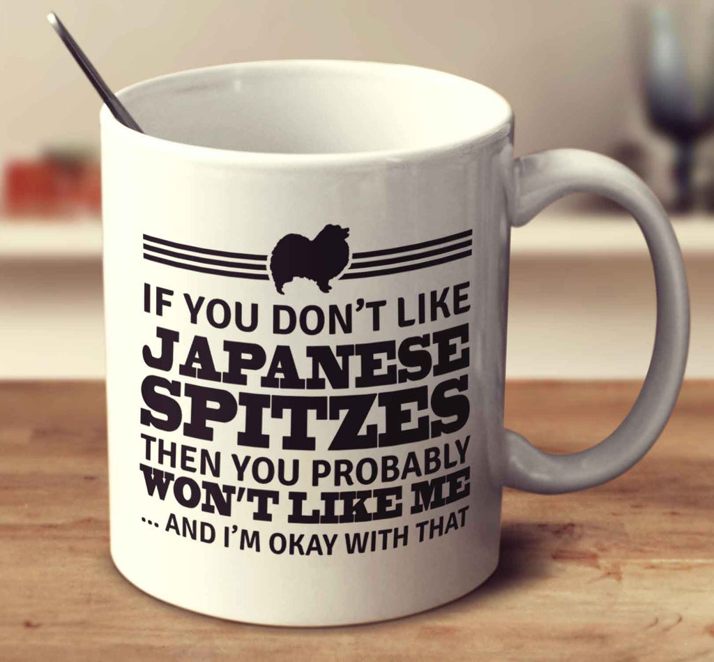 If You Don't Like Japanese Spitzes Then You Probably Won't Like Me And I'm Okay With That
