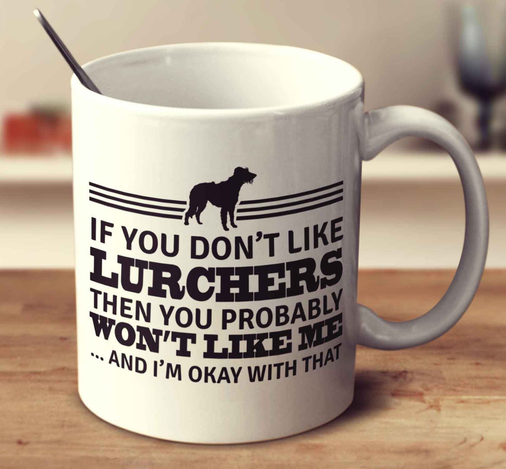 If You Don't Like Lurchers Then You Probably Won't Like Me And I'm Okay With That