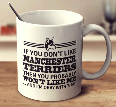 If You Don't Like Manchester Terriers Then You Probably Won't Like Me And I'm Okay With That