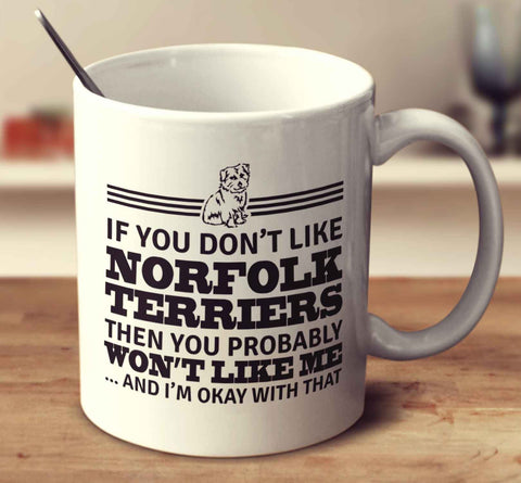 If You Don't Like Norfolk Terriers Then You Probably Won't Like Me And I'm Okay With That