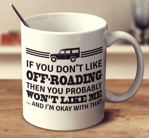 If You Don't Like Off-Roading Then You Probably Won't Like Me And I'm Okay With That