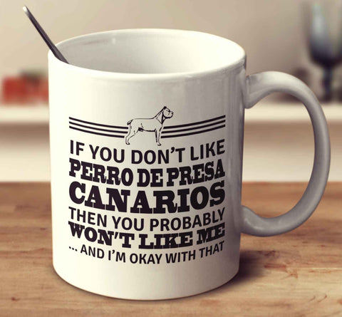 If You Don't Like Perro De Presa Canarios Then You Probably Won't Like Me And I'm Okay With That