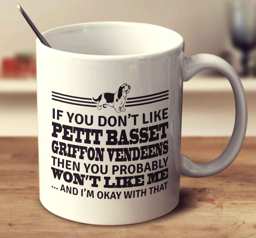If You Don't Like Petit Basset Griffon Vendeens Then You Probably Won't Like Me And I'm Okay With That