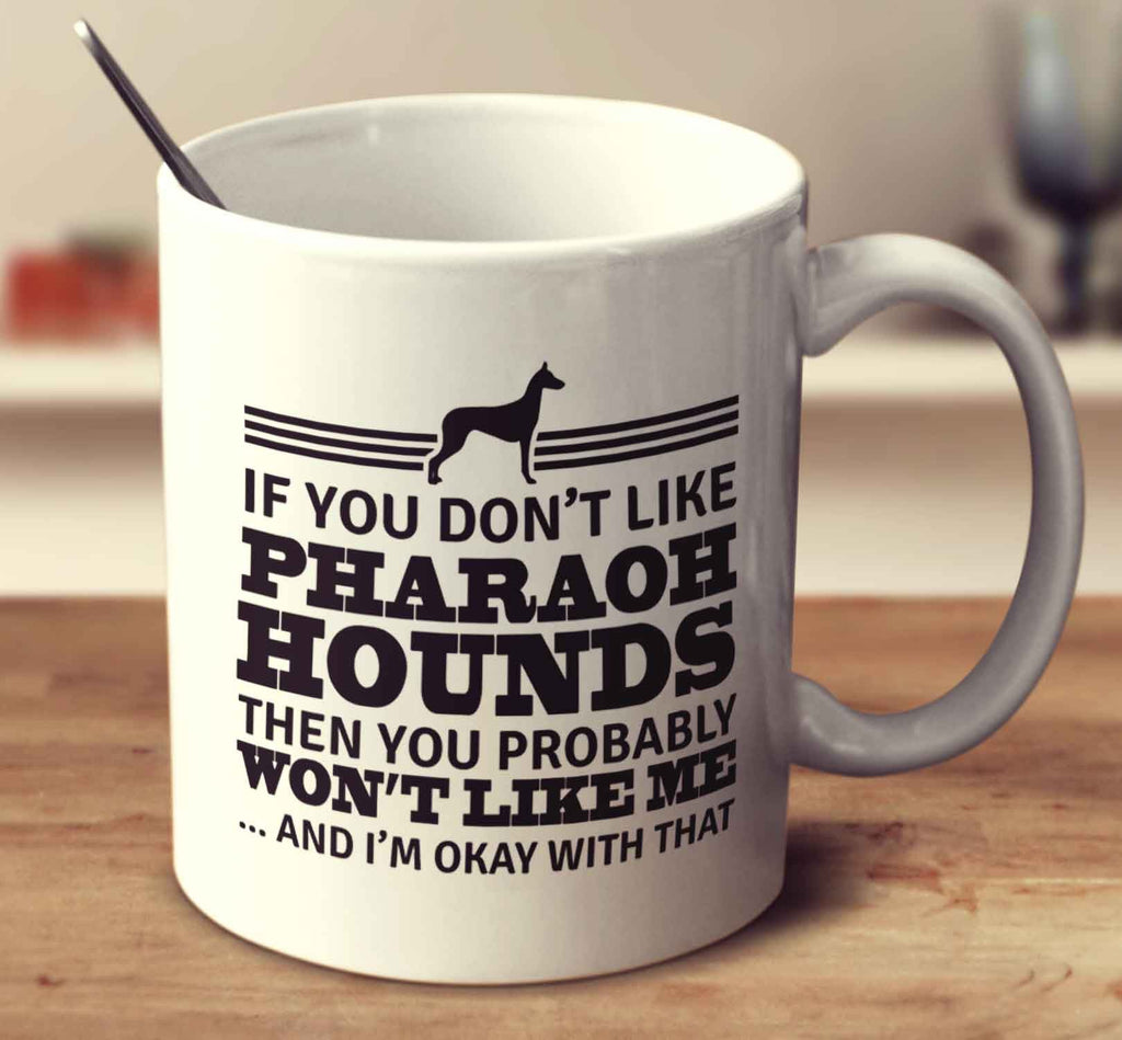 If You Don't Like Pharaoh Hounds Then You Probably Won't Like Me And I'm Okay With That