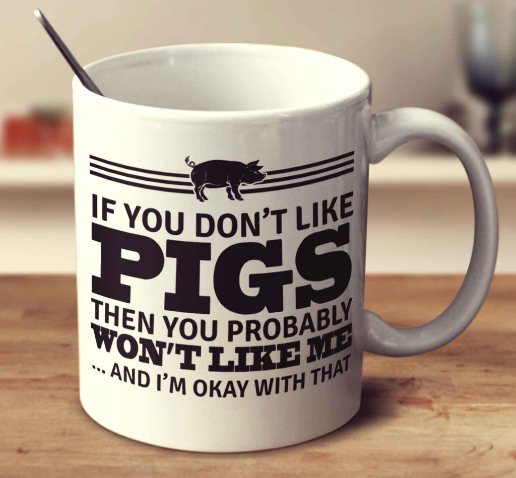 If You Don't Like Pigs Then You Probably Won't Like Me And I'm Okay With That