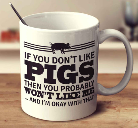 If You Don't Like Pigs Then You Probably Won't Like Me And I'm Okay With That