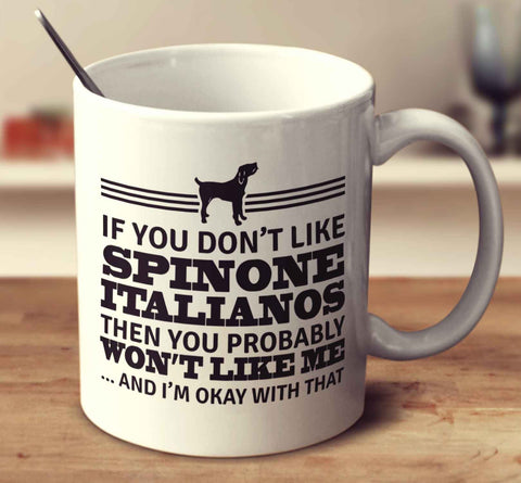 If You Don't Like Spinone Italianos Then You Probably Won't Like Me And I'm Okay With That