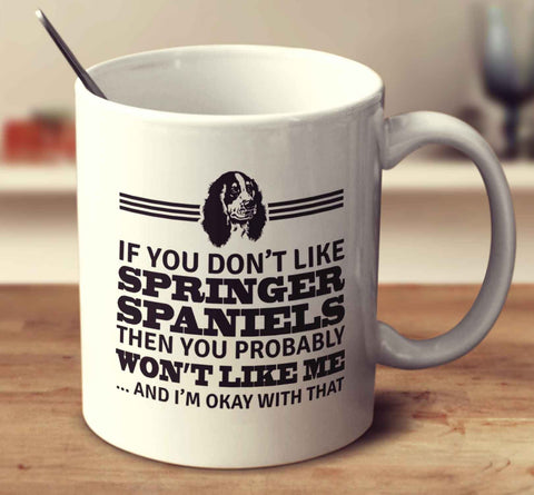 If You Don't Like Springer Spaniels Then You Probably Won't Like Me And I'm Okay With That
