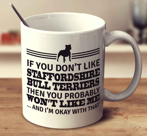If You Don't Like Staffordshire Bull Terriers Then You Probably Won't Like Me And I'm Okay With That