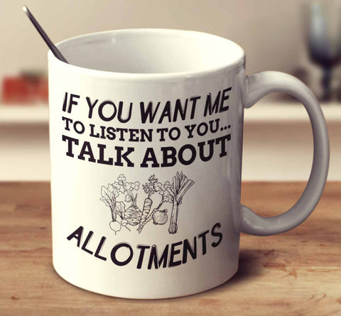 If You Want Me To Listen To You... Talk About Allotments