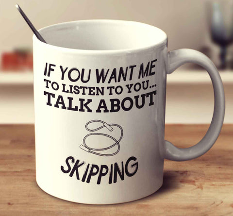 If You Want Me To Listen To You... Talk About Skipping