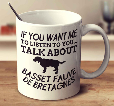 If You Want Me To Listen To You Talk About Basset Fauve De Bretagnes