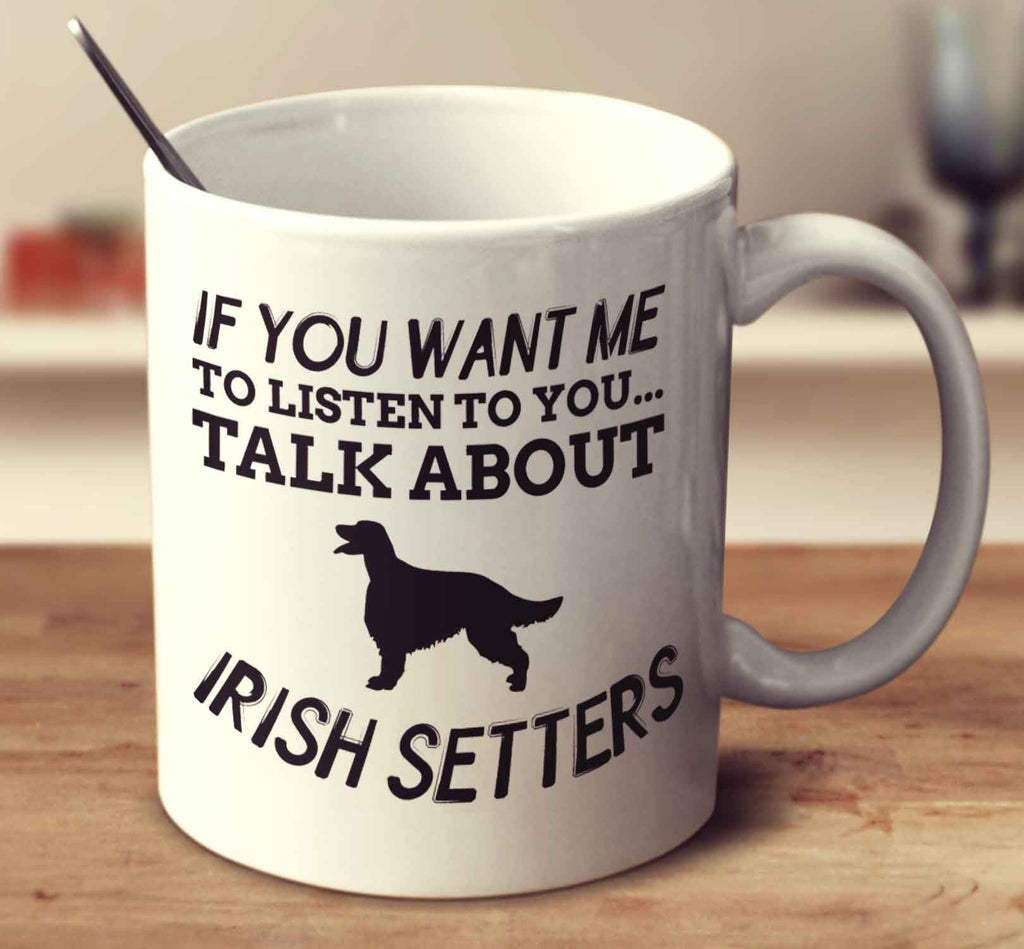 If You Want Me To Listen To You Talk About Irish Setters