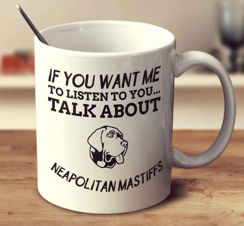 If You Want Me To Listen To You Talk About Neapolitan Mastiffs