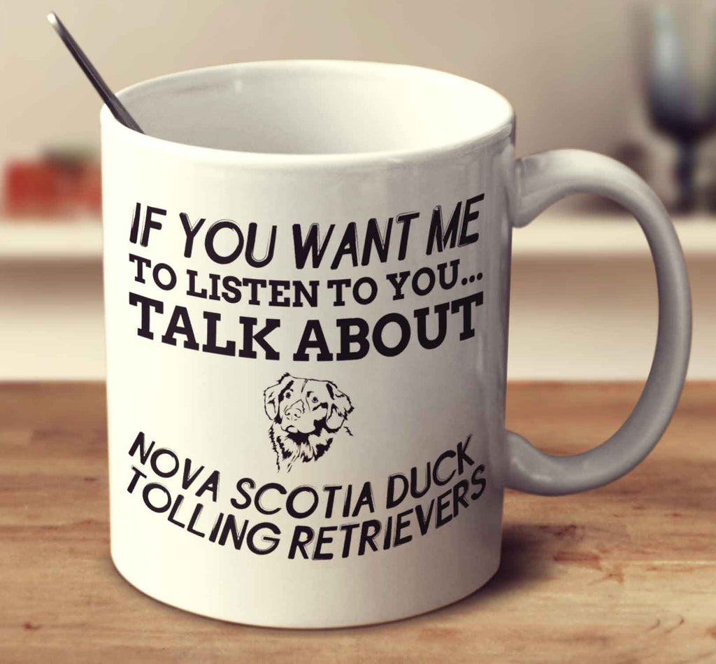 If You Want Me To Listen To You Talk About Nova Scotia Duck Tolling Retrievers