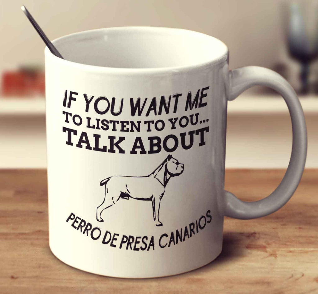If You Want Me To Listen To You Talk About Perro De Presa Canarios