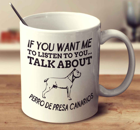 If You Want Me To Listen To You Talk About Perro De Presa Canarios