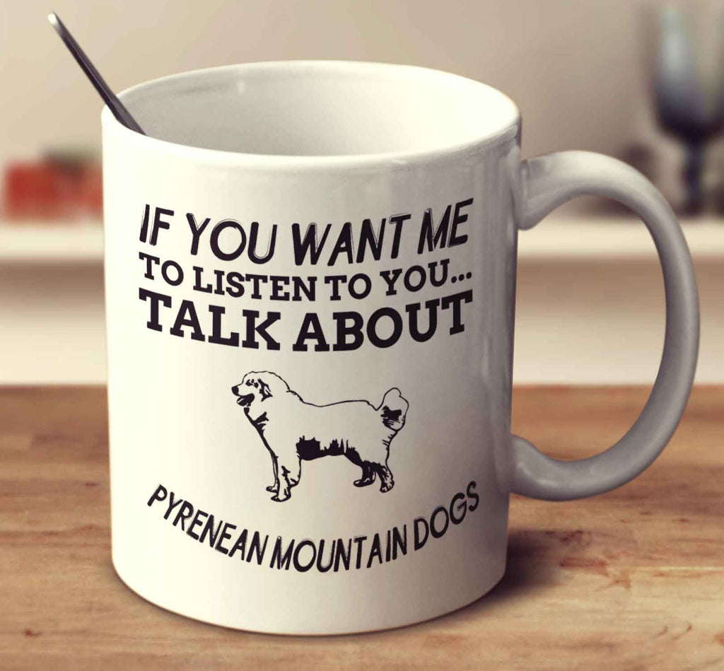 If You Want Me To Listen To You Talk About Pyrenean Mountain Dogs