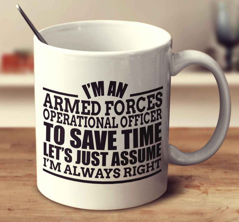 I'm An Armed Forces Operational Officer To Save Time Let's Just Assume I'm Always Right