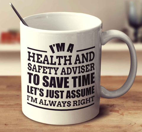 I'm A Health And Safety Adviser To Save Time Let's Just Assume I'm Always Right