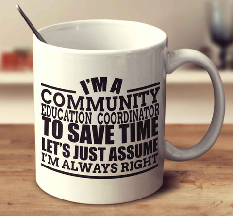 I'm A Community Education Co Ordinator To Save Time Let's Just Assume I'm Always Right
