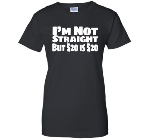 I'm Not Straight But $20 Is $20 Funny offensive humor tshirt