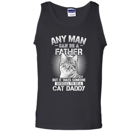Any Man Can Be A Father - Someone Special To Be A Cat Daddy