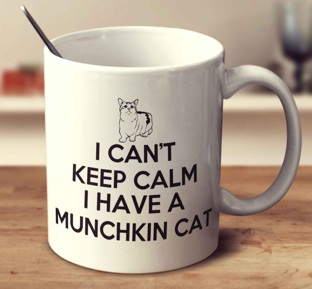 I Can't Keep Calm I Have A Munchkin Cat