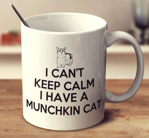 I Can't Keep Calm I Have A Munchkin Cat