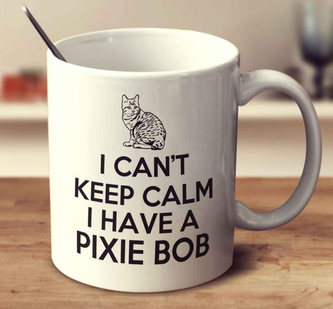 I Can't Keep Calm I Have A Pixie Bob