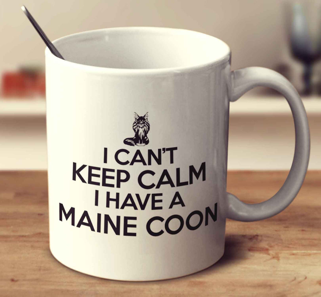 I Can't Keep Calm I Have A Maine Coon
