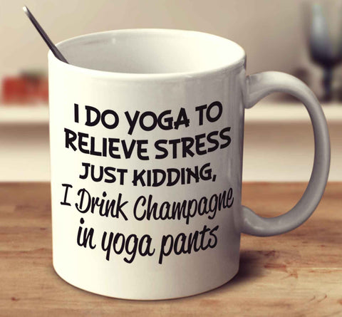 I Drink Champagne In Yoga Pants