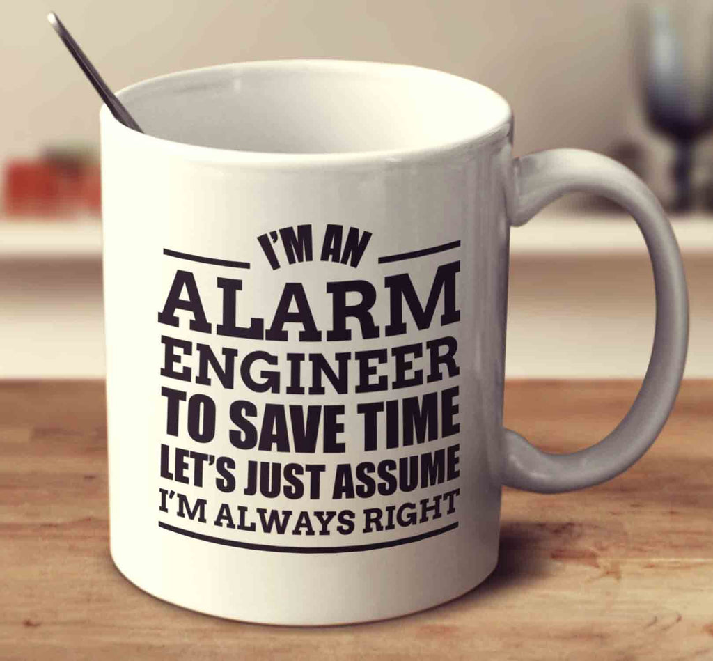 I'm An Alarm Engineer To Save Time Let's Just Assume I'm Always Right